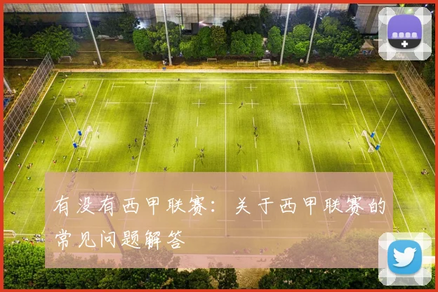 有没有西甲联赛：关于西甲联赛的常见问题解答