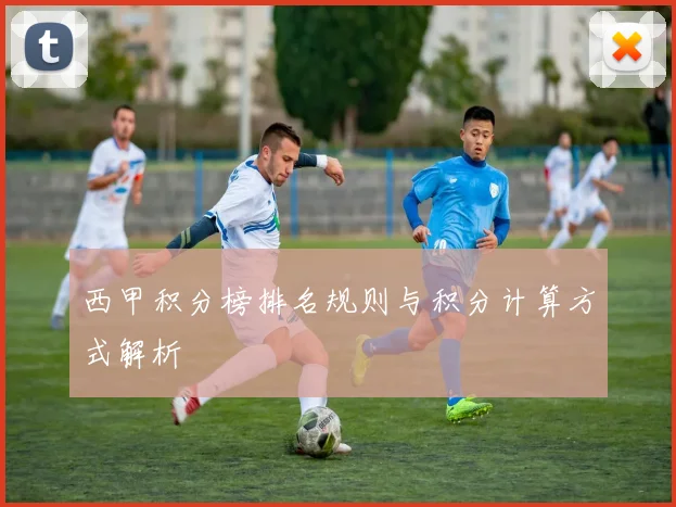 西甲积分榜排名规则与积分计算方式解析