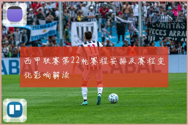 西甲联赛第22轮赛程安排及赛程变化影响解读