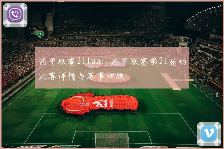 西甲联赛21lun：西甲联赛第21轮的比赛详情与赛事回顾